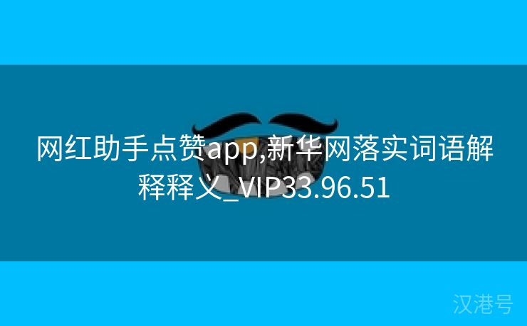 网红助手点赞app,新华网落实词语解释释义_VIP33.96.51