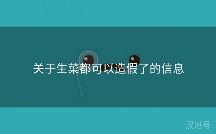 关于生菜都可以造假了的信息