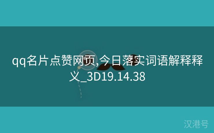 qq名片点赞网页,今日落实词语解释释义_3D19.14.38