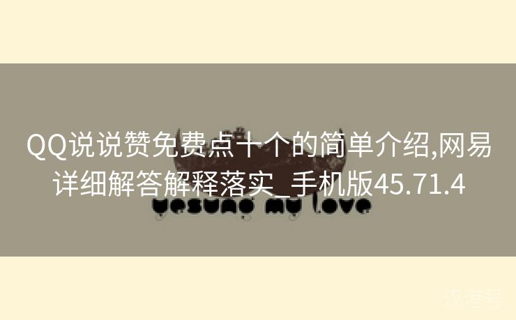 QQ说说赞免费点十个的简单介绍,网易详细解答解释落实_手机版45.71.4