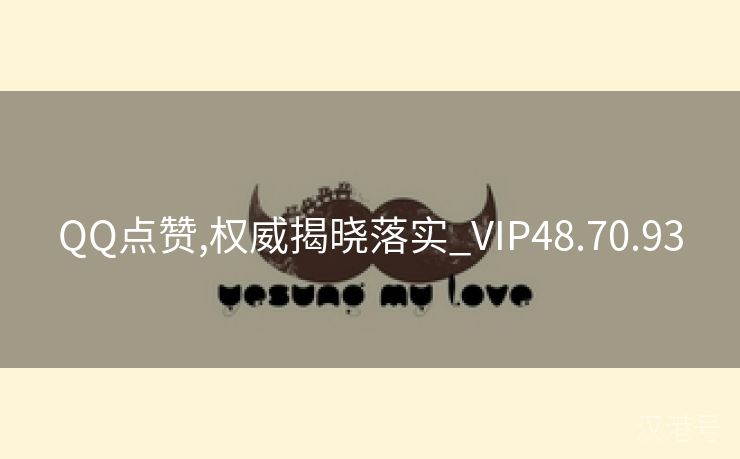 QQ点赞,权威揭晓落实_VIP48.70.93