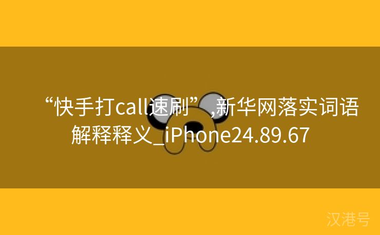 “快手打call速刷”,新华网落实词语解释释义_iPhone24.89.67