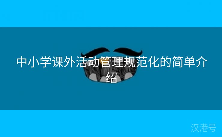 中小学课外活动管理规范化的简单介绍