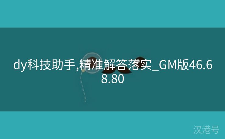 dy科技助手,精准解答落实_GM版46.68.80