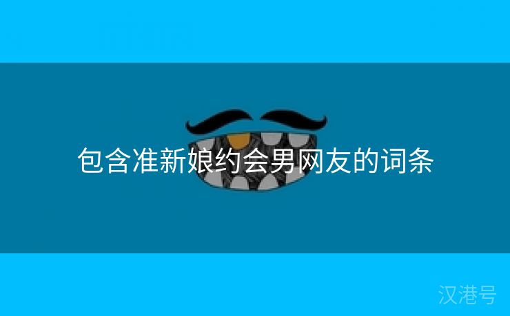 包含准新娘约会男网友的词条