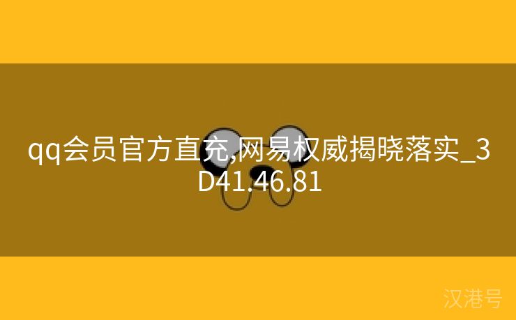 qq会员官方直充,网易权威揭晓落实_3D41.46.81