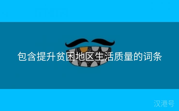 包含提升贫困地区生活质量的词条