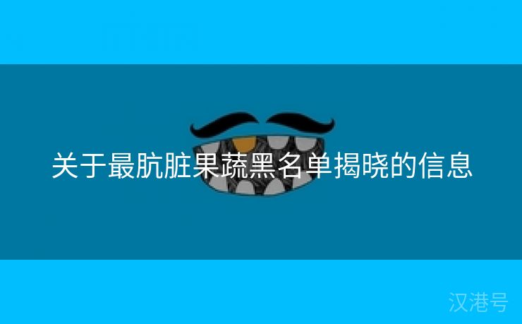 关于最肮脏果蔬黑名单揭晓的信息