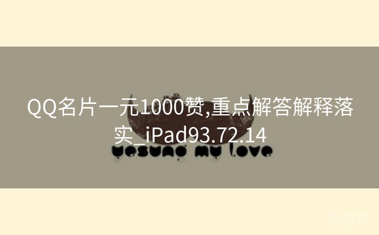 QQ名片一元1000赞,重点解答解释落实_iPad93.72.14