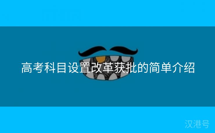 高考科目设置改革获批的简单介绍