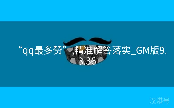 “qq最多赞”,精准解答落实_GM版9.3.36