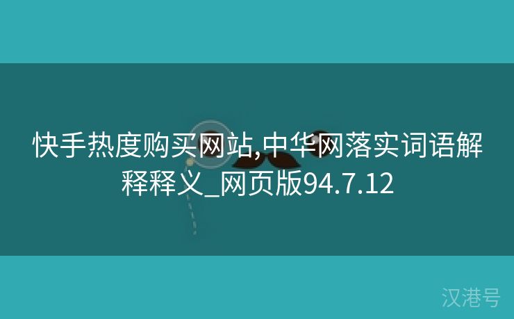 快手热度购买网站,中华网落实词语解释释义_网页版94.7.12