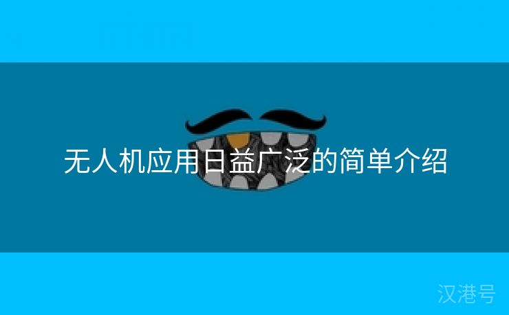 无人机应用日益广泛的简单介绍