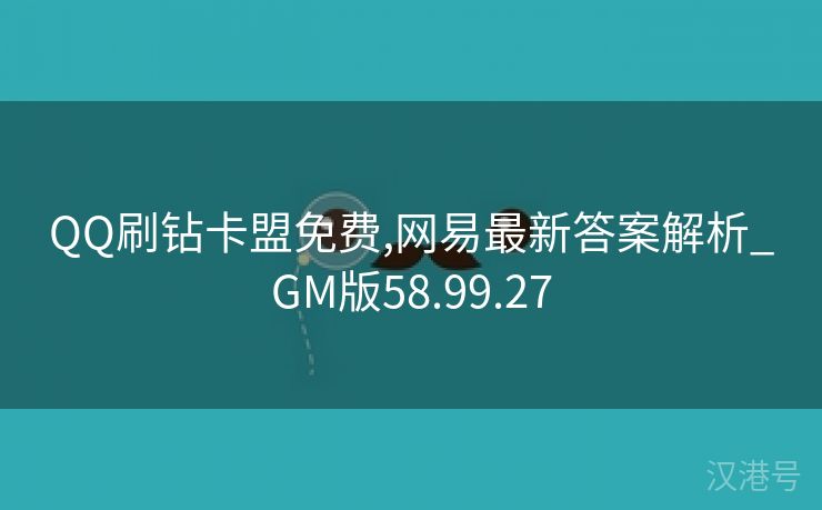 QQ刷钻卡盟免费,网易最新答案解析_GM版58.99.27