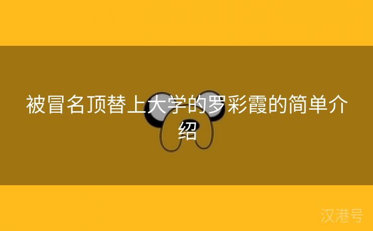 被冒名顶替上大学的罗彩霞的简单介绍