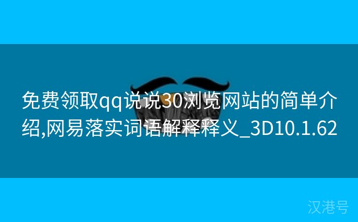 免费领取qq说说30浏览网站的简单介绍,网易落实词语解释释义_3D10.1.62