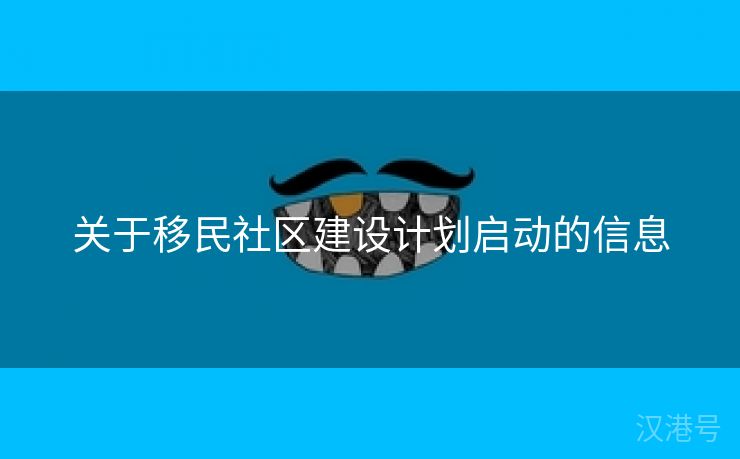 关于移民社区建设计划启动的信息