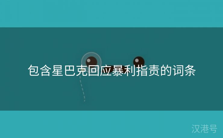 包含星巴克回应暴利指责的词条