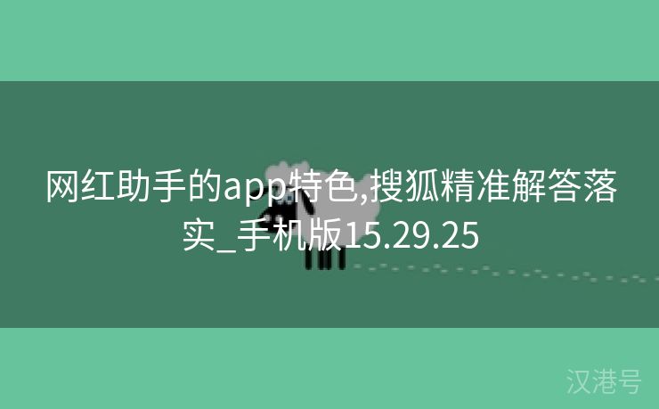 网红助手的app特色,搜狐精准解答落实_手机版15.29.25