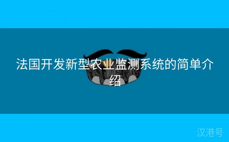 法国开发新型农业监测系统的简单介绍