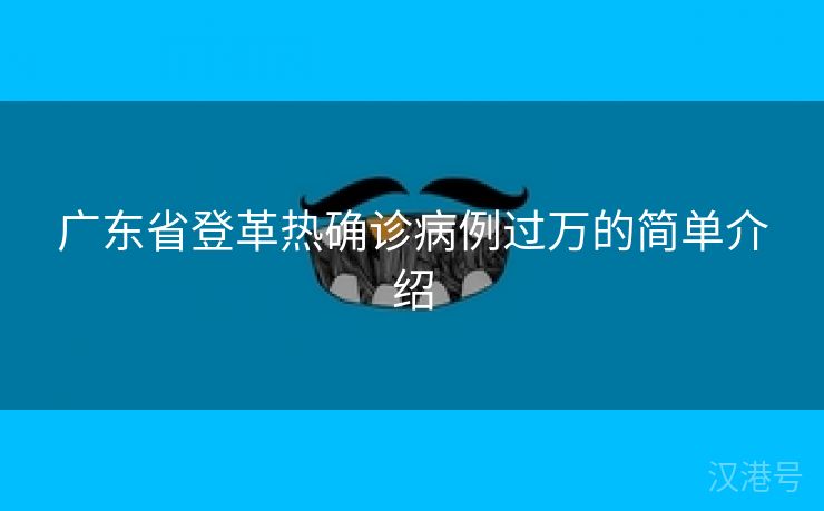 广东省登革热确诊病例过万的简单介绍