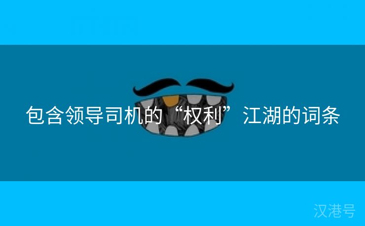 包含领导司机的“权利”江湖的词条