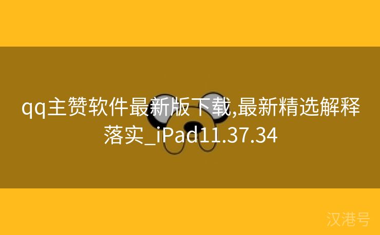 qq主赞软件最新版下载,最新精选解释落实_iPad11.37.34