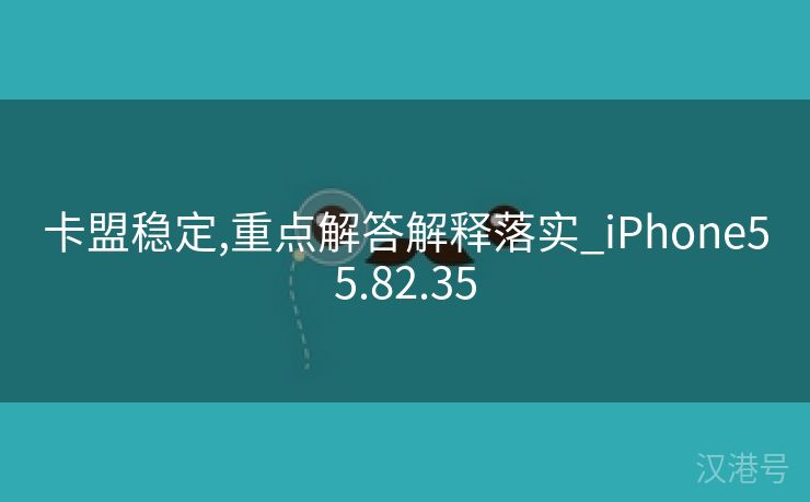 卡盟稳定,重点解答解释落实_iPhone55.82.35