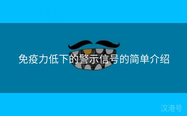 免疫力低下的警示信号的简单介绍