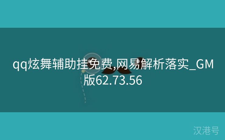 qq炫舞辅助挂免费,网易解析落实_GM版62.73.56