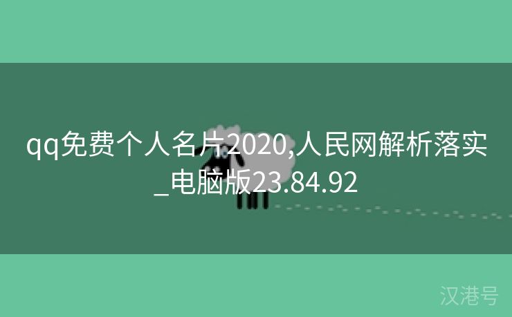 qq免费个人名片2020,人民网解析落实_电脑版23.84.92