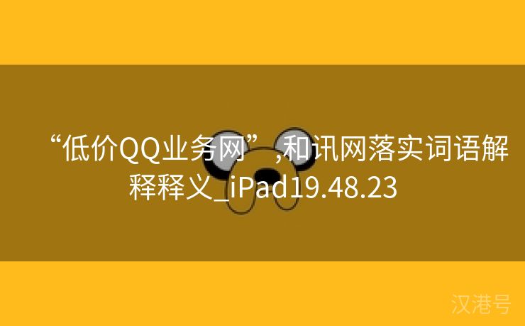 “低价QQ业务网”,和讯网落实词语解释释义_iPad19.48.23