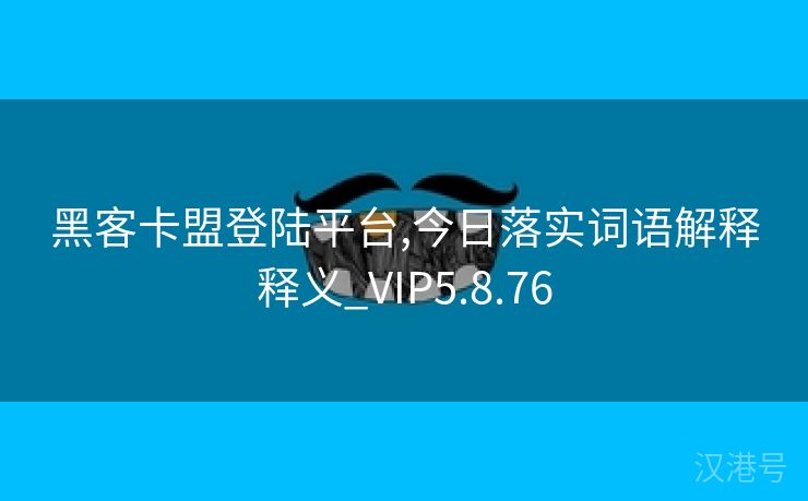 黑客卡盟登陆平台,今日落实词语解释释义_VIP5.8.76