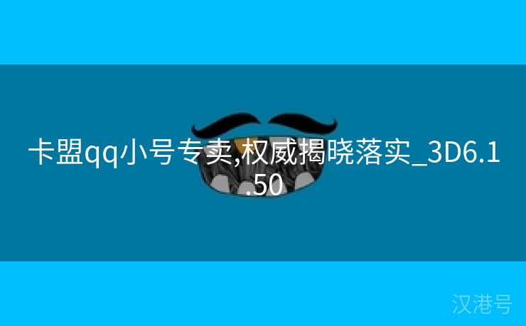 卡盟qq小号专卖,权威揭晓落实_3D6.1.50