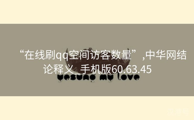 “在线刷qq空间访客数量”,中华网结论释义_手机版60.63.45