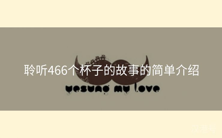 聆听466个杯子的故事的简单介绍