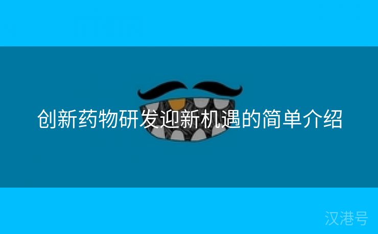 创新药物研发迎新机遇的简单介绍