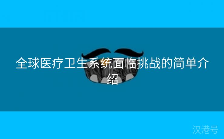 全球医疗卫生系统面临挑战的简单介绍