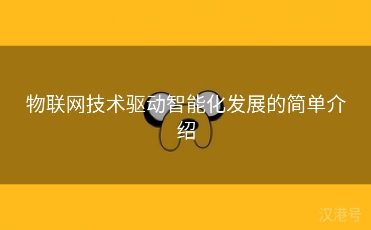 物联网技术驱动智能化发展的简单介绍