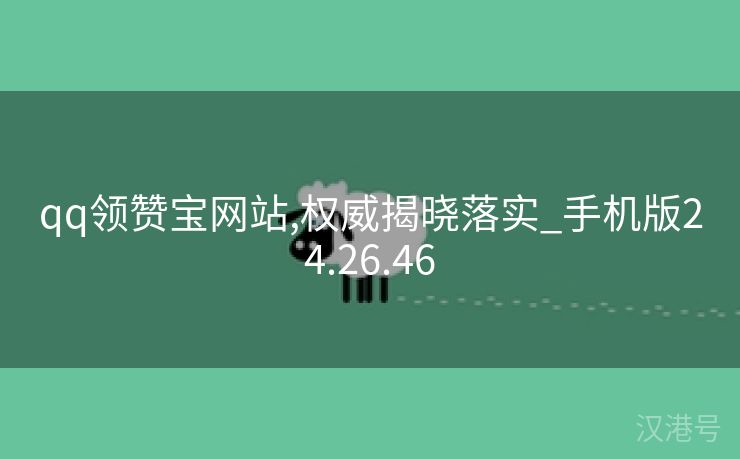 qq领赞宝网站,权威揭晓落实_手机版24.26.46