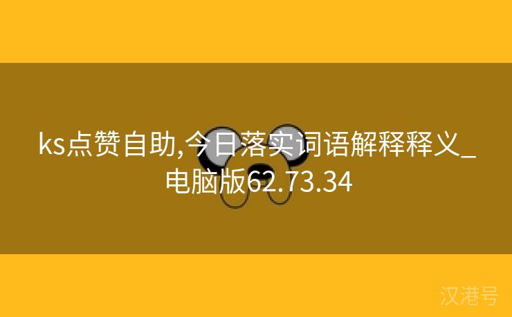 ks点赞自助,今日落实词语解释释义_电脑版62.73.34