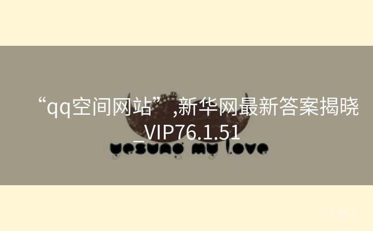 “qq空间网站”,新华网最新答案揭晓_VIP76.1.51