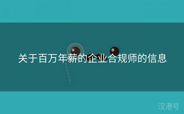 关于百万年薪的企业合规师的信息