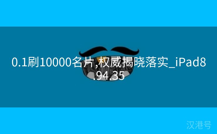 0.1刷10000名片,权威揭晓落实_iPad8.94.35