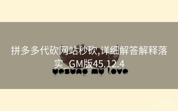 拼多多代砍网站秒砍,详细解答解释落实_GM版45.12.4