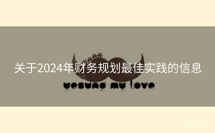 关于2024年财务规划最佳实践的信息