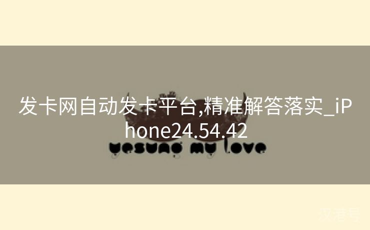 发卡网自动发卡平台,精准解答落实_iPhone24.54.42