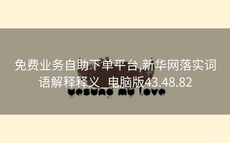 免费业务自助下单平台,新华网落实词语解释释义_电脑版43.48.82