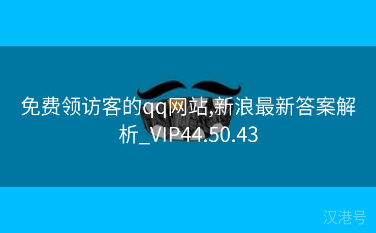 免费领访客的qq网站,新浪最新答案解析_VIP44.50.43