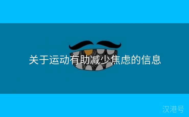 关于运动有助减少焦虑的信息